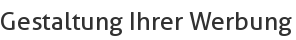 Gestaltung Ihrer Werbung